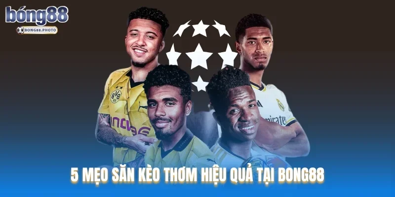 Kèo Thơm Là gì ? Top 5 Kinh Nghiệm Săn Kèo Thơm Bong88 3 5 mẹo săn kèo thơm hiệu quả tại Bong88