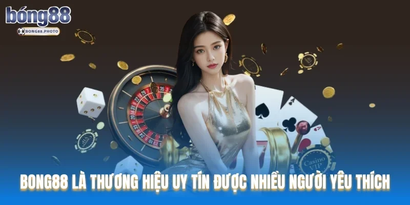 Bong88 57 Bong88 là thương hiệu uy tín được nhiều người yêu thích