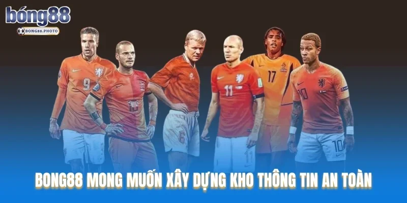 Bong88 mong muốn xây dựng kho thông tin an toàn