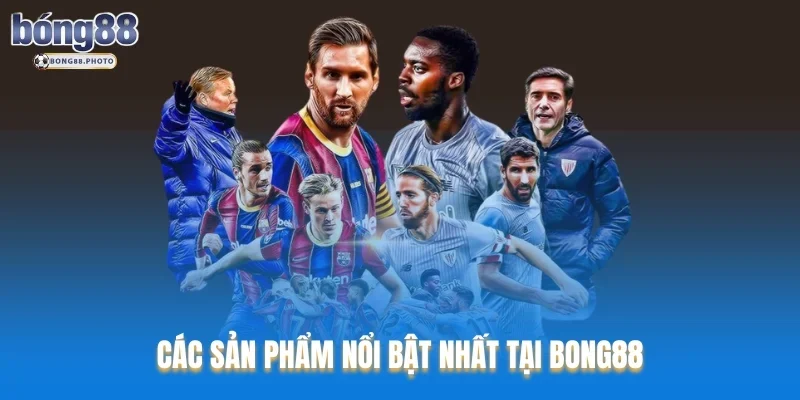 Giới Thiệu Bong88: Nhà Cái Thể Thao Uy Tín Hàng Đầu 5 Các sản phẩm nổi bật nhất tại Bong88