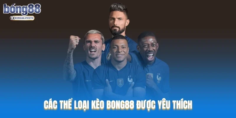 Tỷ Lệ Kèo Bong88 Cập Nhật Chính Xác Nhanh Chóng 2 Các thể loại kèo Bong88 được yêu thích