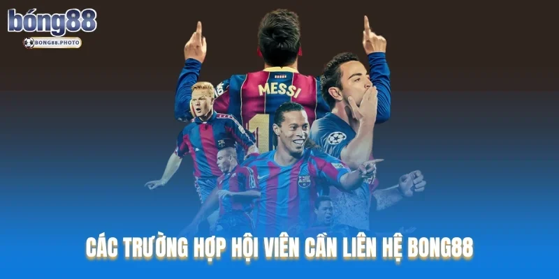 Liên Hệ Bong88 Với Đa Dạng Các Phương Thức Hỗ Trợ 1 Các trường hợp hội viên cần liên hệ Bong88