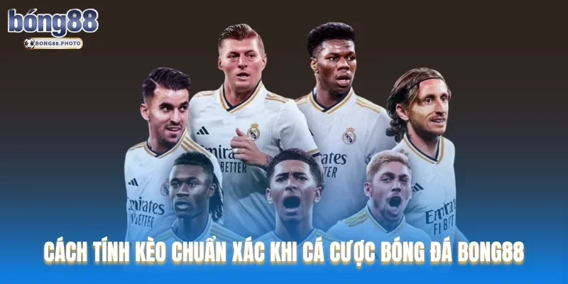 Cách Tính Kèo Chuẩn Xác Khi Cá Cược Bóng Đá Bong88