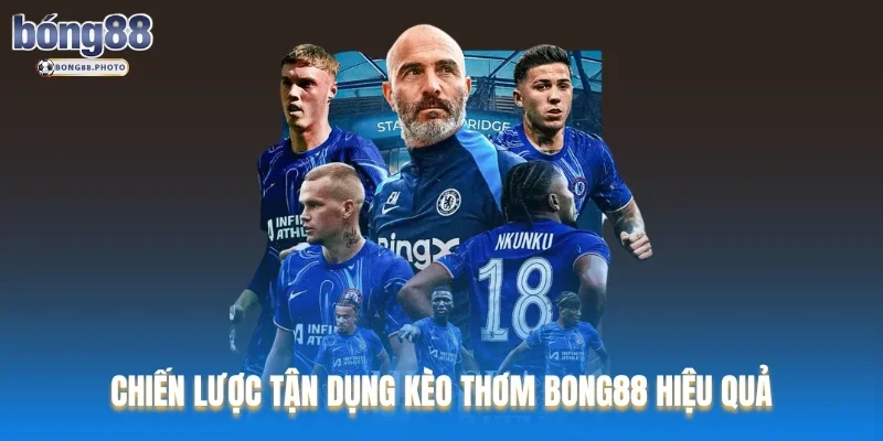 Kèo Thơm Là gì ? Top 5 Kinh Nghiệm Săn Kèo Thơm Bong88 4 Chiến lược tận dụng kèo thơm Bong88 hiệu quả