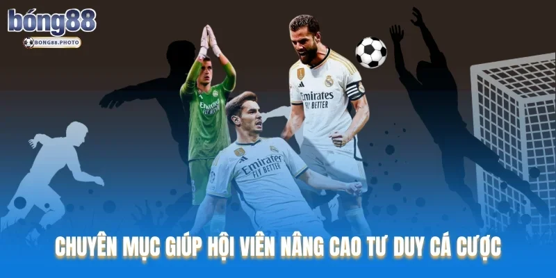 Chuyên mục giúp hội viên nâng cao tư duy cá cược