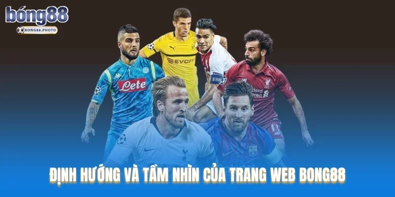 Giới Thiệu Bong88: Nhà Cái Thể Thao Uy Tín Hàng Đầu 2 Định hướng và tầm nhìn của trang web Bong88