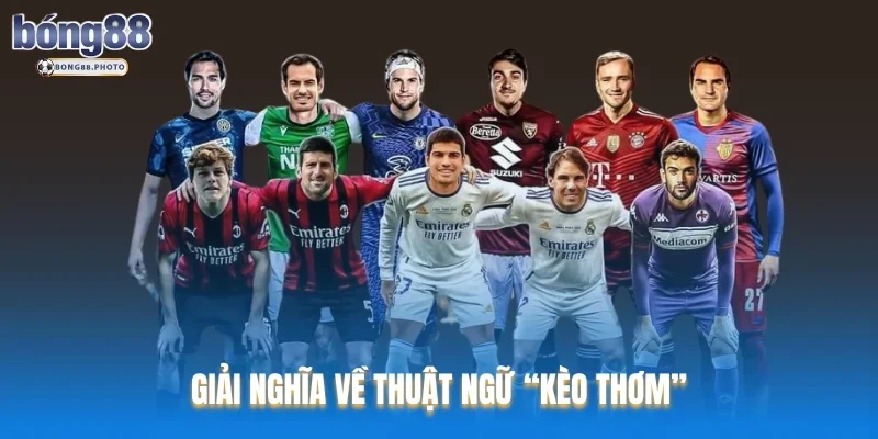 Kèo Thơm Là gì ? Top 5 Kinh Nghiệm Săn Kèo Thơm Bong88 1 Giải nghĩa về thuật ngữ “ kèo thơm “