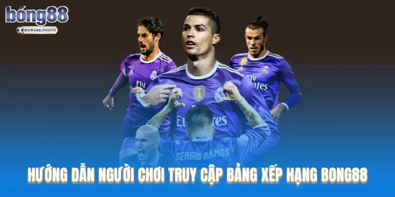 Bảng Xếp Hạng Bong88 Update Nhanh Nhất Và Kịp Thời 5 Hướng dẫn người chơi truy cập bảng xếp hạng Bong88