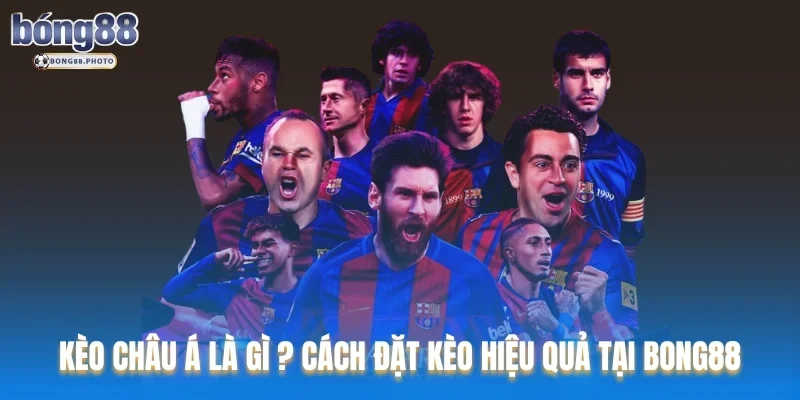 Kèo Châu Á Là Gì ? Cách Đặt Kèo Hiệu Quả Tại Bong88