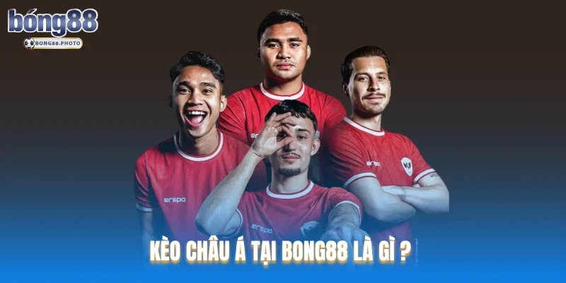 Kèo Châu Á Là Gì ? Cách Đặt Kèo Hiệu Quả Tại Bong88 1 Kèo Châu Á tại Bong88 là gì ?