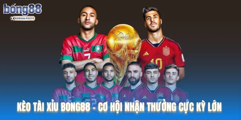 Kèo Tài Xỉu Bong88 - Cơ Hội Nhận Thưởng Cực Kỳ Lớn