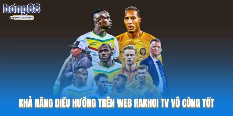 Rakhoi TV: Đánh Giá Chi Tiết Nền Tảng Xem Bóng Đá TOP 1 1 Khả năng điều hướng trên web Rakhoi TV vô cùng tốt