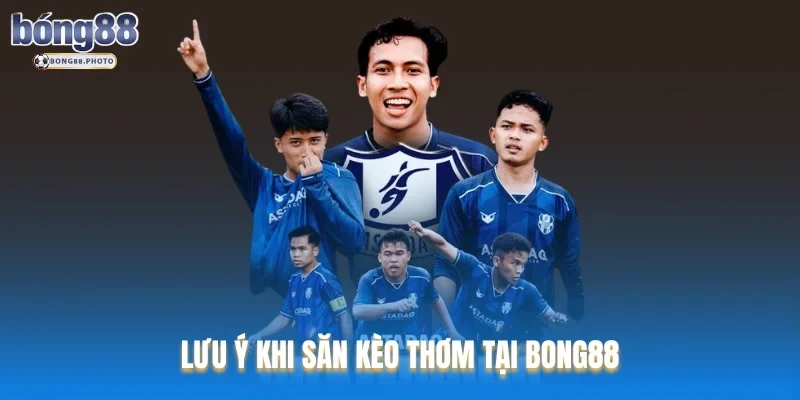 Kèo Thơm Là gì ? Top 5 Kinh Nghiệm Săn Kèo Thơm Bong88 5 Lưu ý khi săn kèo thơm tại Bong88