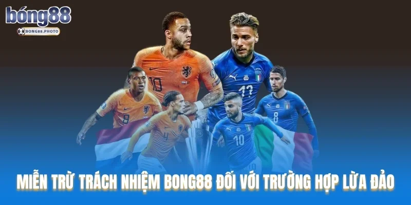 Miễn trừ trách nhiệm Bong88 đối với trường hợp lừa đảo