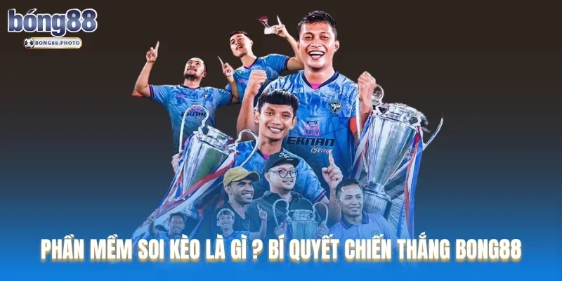 Phần Mềm Soi Kèo Là Gì ? Bí Quyết Chiến Thắng Bong88