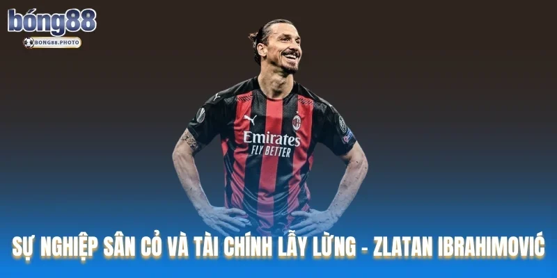 Top Cầu Thủ Bóng Đá Giàu Nhất Thế Giới 2024 - 2025 5 Sự nghiệp sân cỏ và tài chính lẫy lừng - Zlatan Ibrahimović