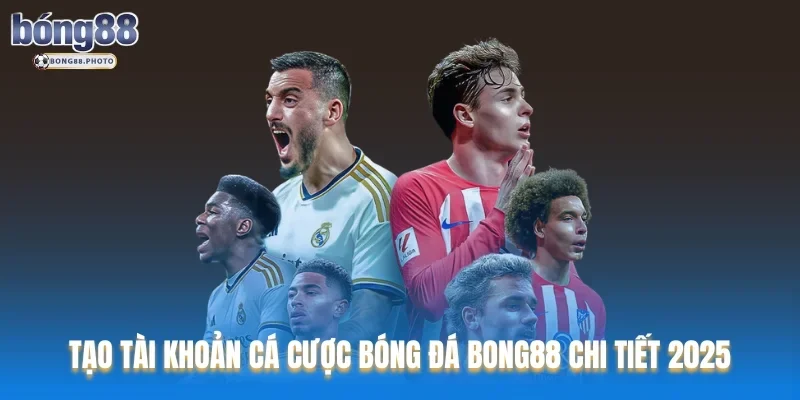 Tạo Tài Khoản Cá Cược Bóng Đá Bong88 chi tiết 2025