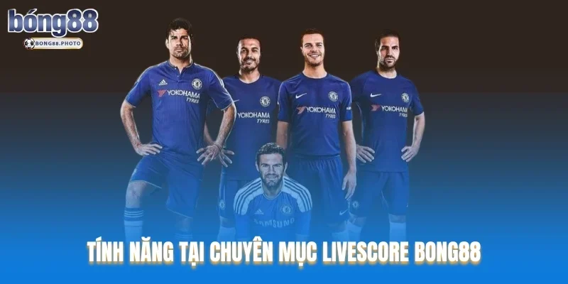 Livescore Bong88 Cập Nhật Kết Quả Bóng Đá Nhanh Chóng 3 Tính năng tại chuyên mục Livescore Bong88