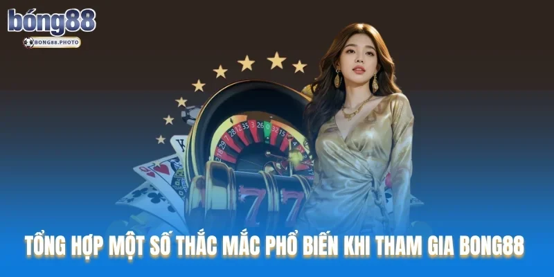 Bong88 64 Tổng hợp một số thắc mắc phổ biến khi tham gia sân chơi Bong88