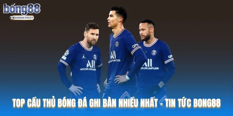 Top Cầu Thủ Bóng Đá Ghi Bàn Nhiều Nhất - Tin Tức Bong88