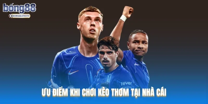 Kèo Thơm Là gì ? Top 5 Kinh Nghiệm Săn Kèo Thơm Bong88 2 Ưu điểm khi chơi kèo thơm tại nhà cái