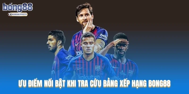 Bảng Xếp Hạng Bong88 Update Nhanh Nhất Và Kịp Thời 2 Ưu điểm nổi bật khi tra cứu bảng xếp hạng Bong88