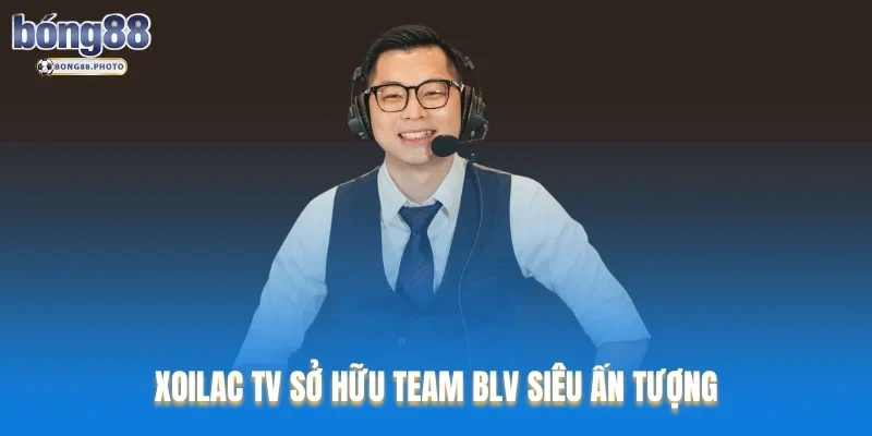 Xoilac TV – Đánh Giá Nền Tảng Xem Bóng Đá Online Top1 3 Xoilac TV sở hữu team BLV siêu ấn tượng